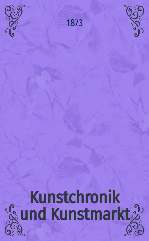 Kunstchronik und Kunstmarkt : Wochenschrift für Kenner und Sammler. Jg.8 1872/1873, №34