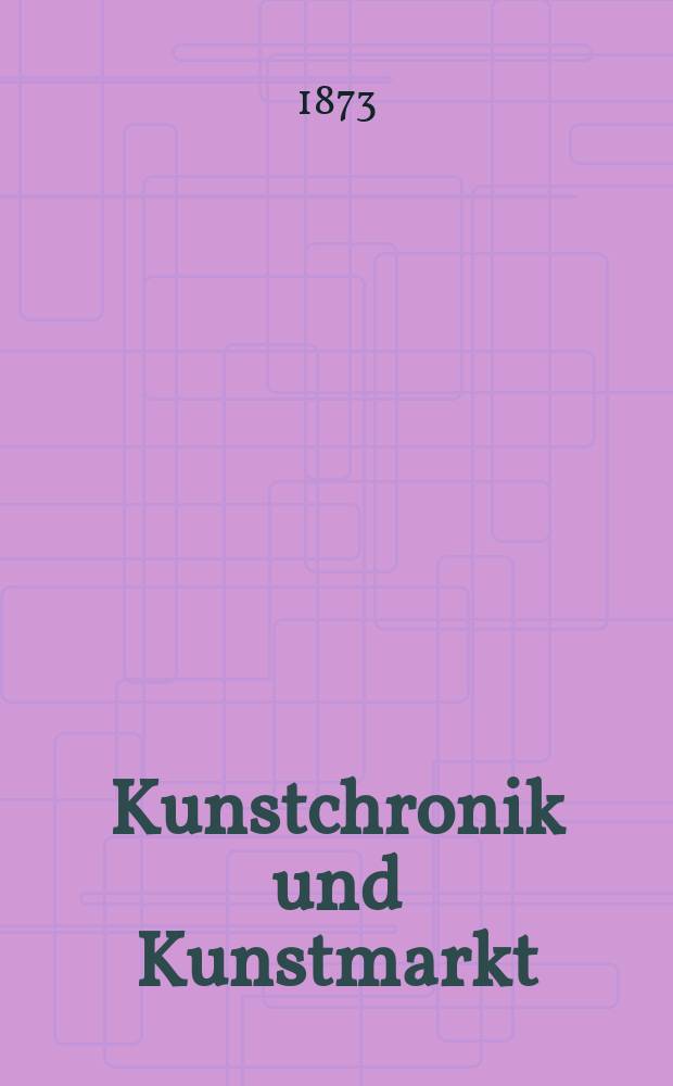 Kunstchronik und Kunstmarkt : Wochenschrift für Kenner und Sammler. Jg.9 1873/1874, №6