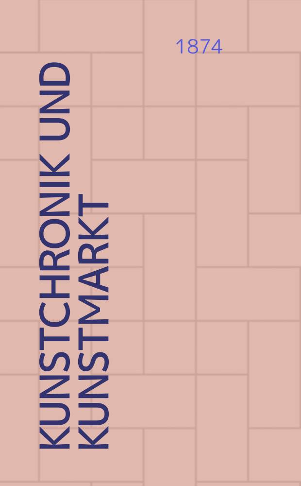 Kunstchronik und Kunstmarkt : Wochenschrift für Kenner und Sammler. Jg.9 1873/1874, №34
