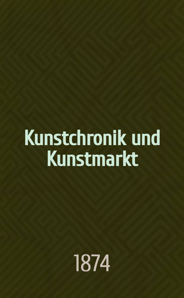 Kunstchronik und Kunstmarkt : Wochenschrift für Kenner und Sammler. Jg.9 1873/1874, №38