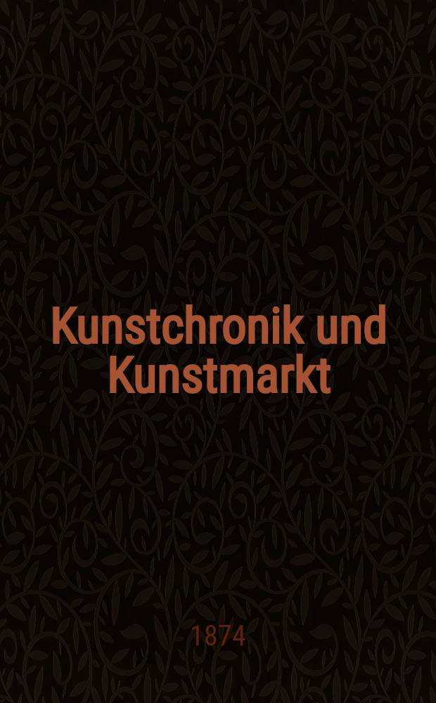 Kunstchronik und Kunstmarkt : Wochenschrift für Kenner und Sammler. Jg.9 1873/1874, №41