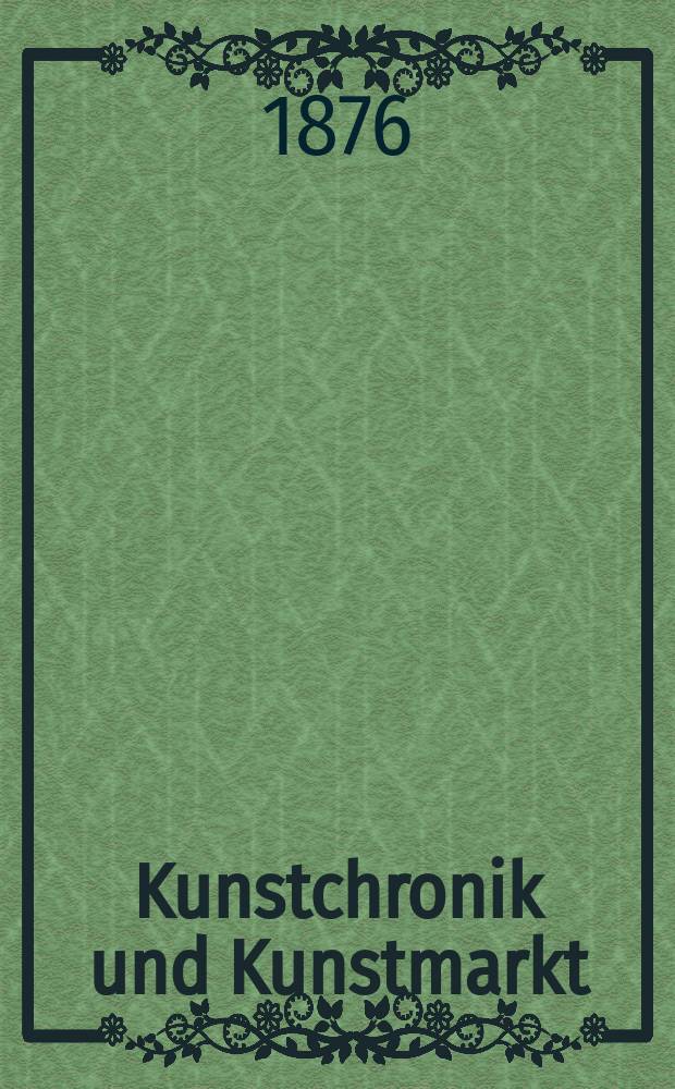 Kunstchronik und Kunstmarkt : Wochenschrift f&uuml;r Kenner und Sammler. Jg.12 1876/1877, №6