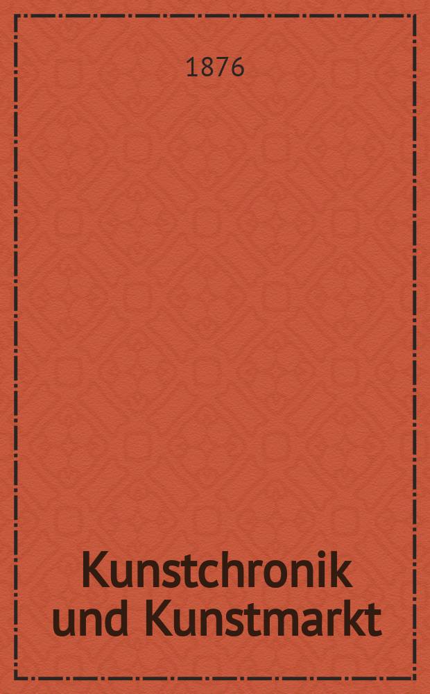 Kunstchronik und Kunstmarkt : Wochenschrift f&uuml;r Kenner und Sammler. Jg.12 1876/1877, №9