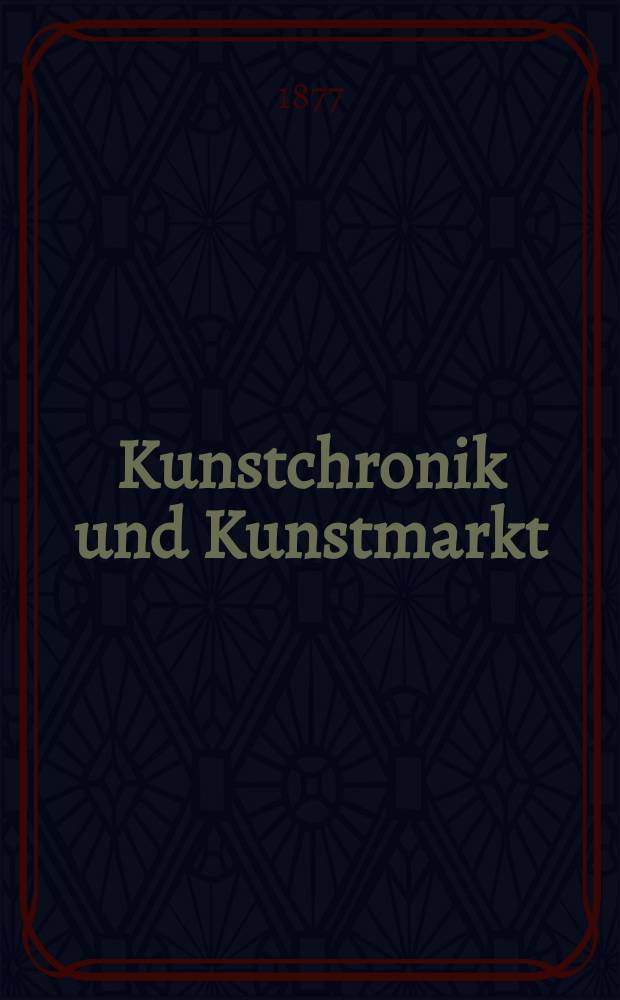Kunstchronik und Kunstmarkt : Wochenschrift für Kenner und Sammler. Jg.12 1876/1877, №36