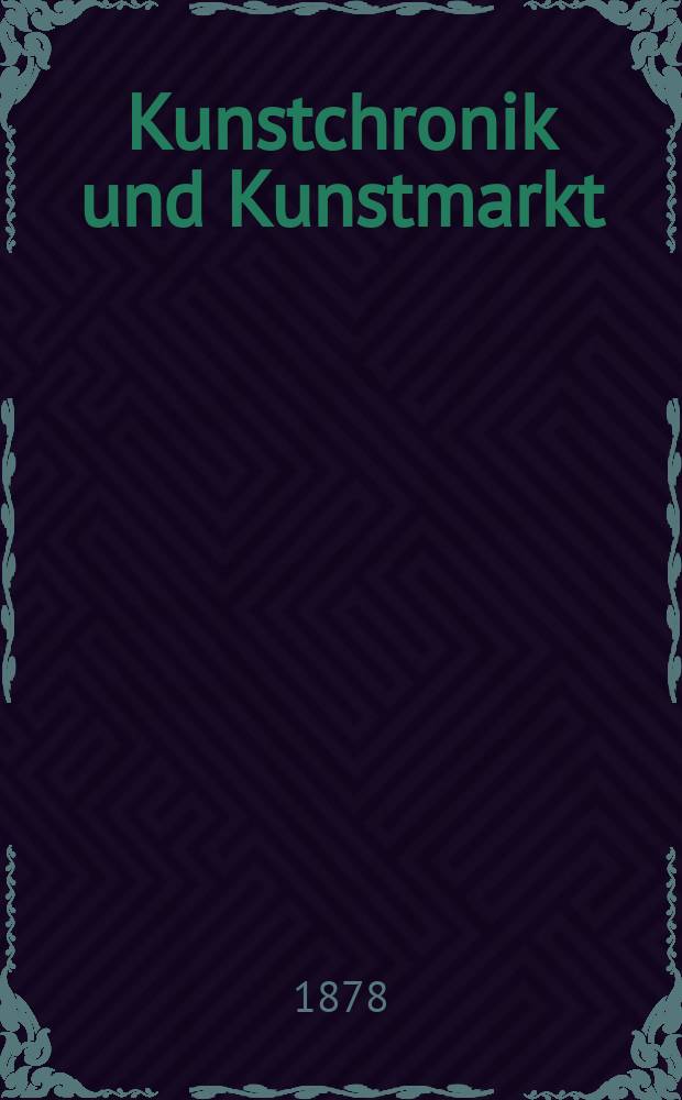 Kunstchronik und Kunstmarkt : Wochenschrift für Kenner und Sammler. Jg.13 1877/1878, №14