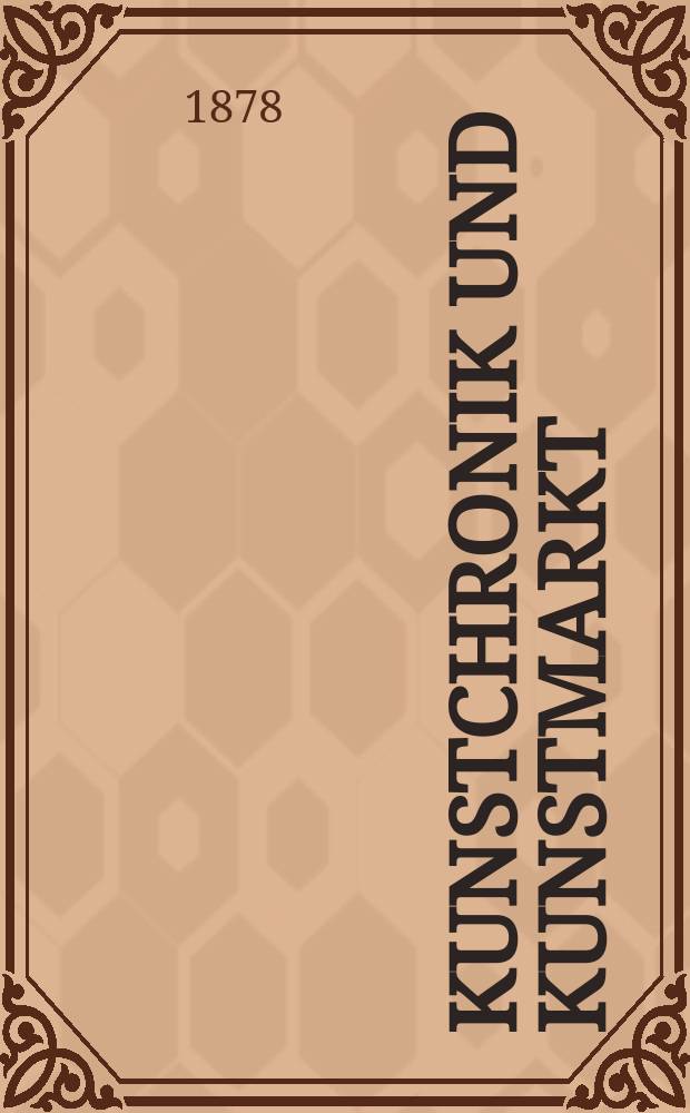 Kunstchronik und Kunstmarkt : Wochenschrift für Kenner und Sammler. Jg.13 1877/1878, №16