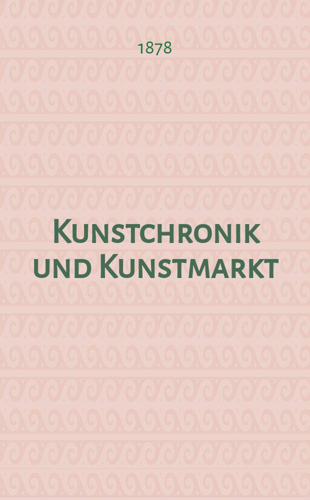 Kunstchronik und Kunstmarkt : Wochenschrift für Kenner und Sammler. Jg.13 1877/1878, №29