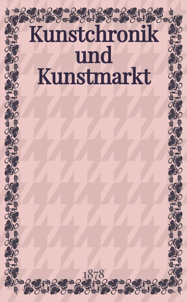 Kunstchronik und Kunstmarkt : Wochenschrift für Kenner und Sammler. Jg.13 1877/1878, №52