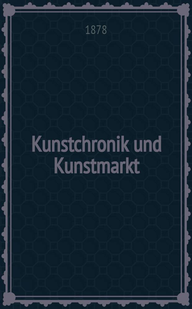 Kunstchronik und Kunstmarkt : Wochenschrift für Kenner und Sammler. Jg.14 1878/1879, №7