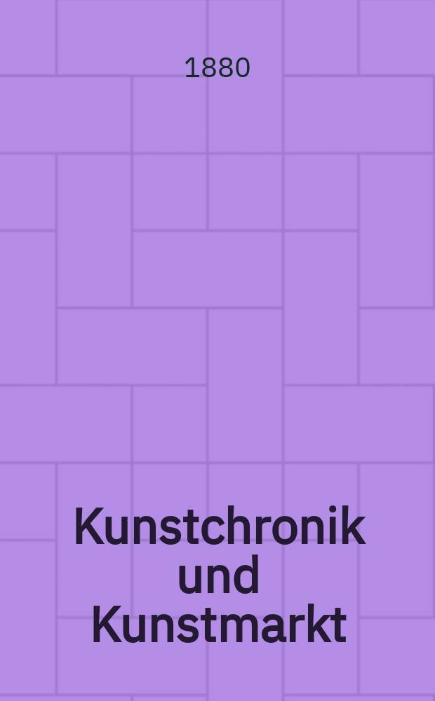 Kunstchronik und Kunstmarkt : Wochenschrift für Kenner und Sammler. Jg.16 1880/1881, №7