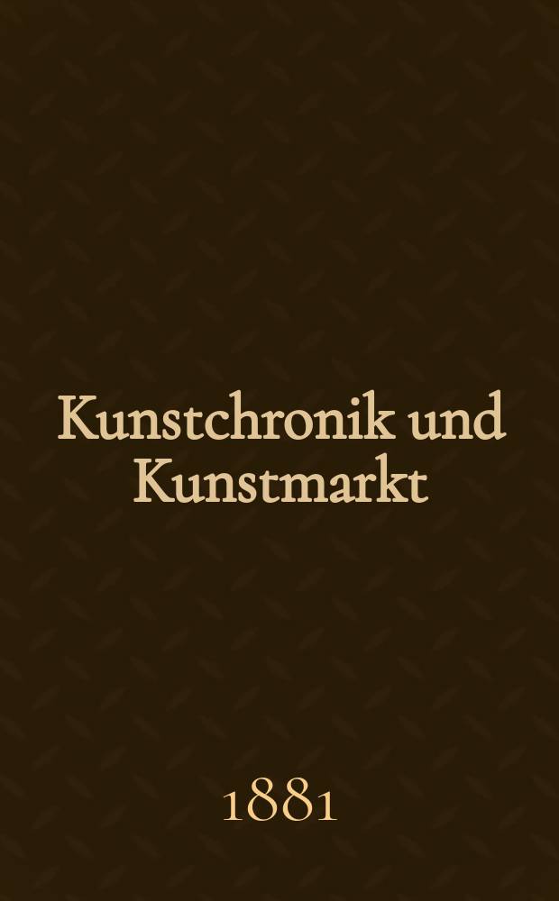 Kunstchronik und Kunstmarkt : Wochenschrift für Kenner und Sammler. Jg.16 1880/1881, №19