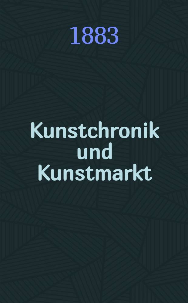 Kunstchronik und Kunstmarkt : Wochenschrift f&uuml;r Kenner und Sammler. Jg.18 1882/1883, №44