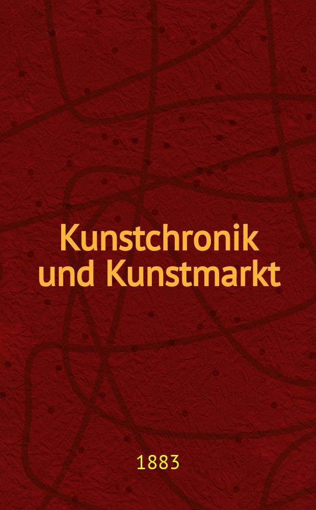 Kunstchronik und Kunstmarkt : Wochenschrift für Kenner und Sammler. Jg.19 1883/1884, №6