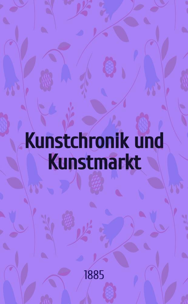 Kunstchronik und Kunstmarkt : Wochenschrift für Kenner und Sammler. Jg.20 1884/1885, №45