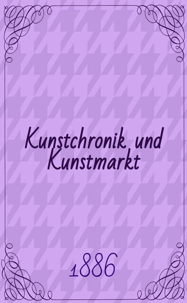 Kunstchronik und Kunstmarkt : Wochenschrift für Kenner und Sammler. Jg.21 1885/1886, №26