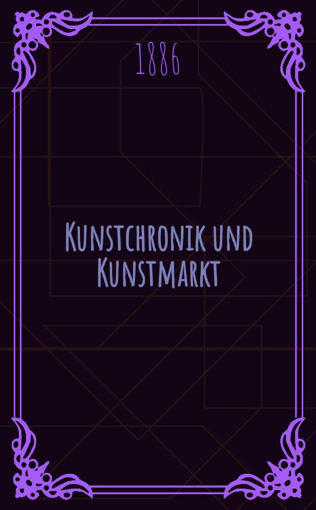 Kunstchronik und Kunstmarkt : Wochenschrift für Kenner und Sammler. Jg.22 1886/1887, №1