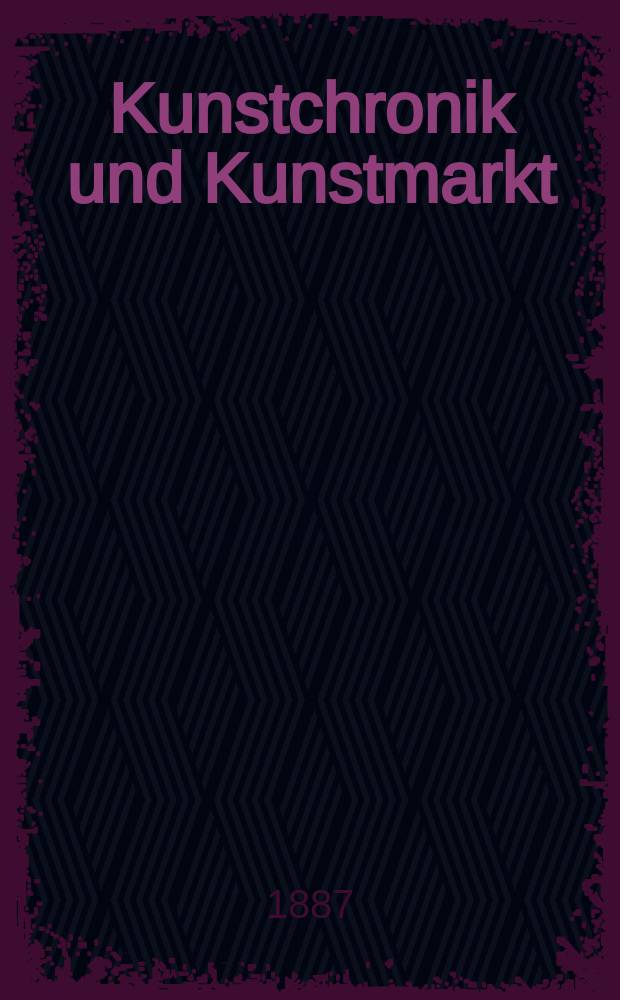Kunstchronik und Kunstmarkt : Wochenschrift für Kenner und Sammler. Jg.22 1886/1887, №33
