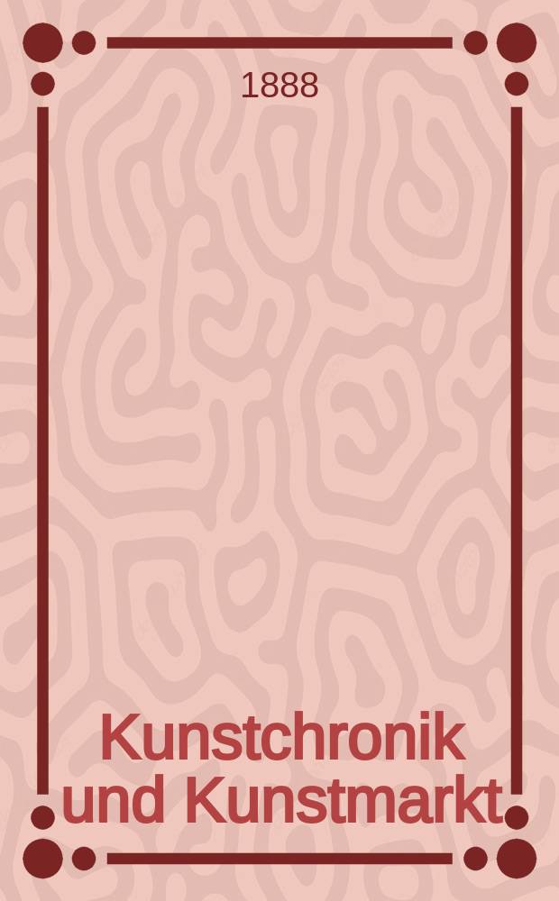 Kunstchronik und Kunstmarkt : Wochenschrift für Kenner und Sammler. Jg.23 1887/1888, №33