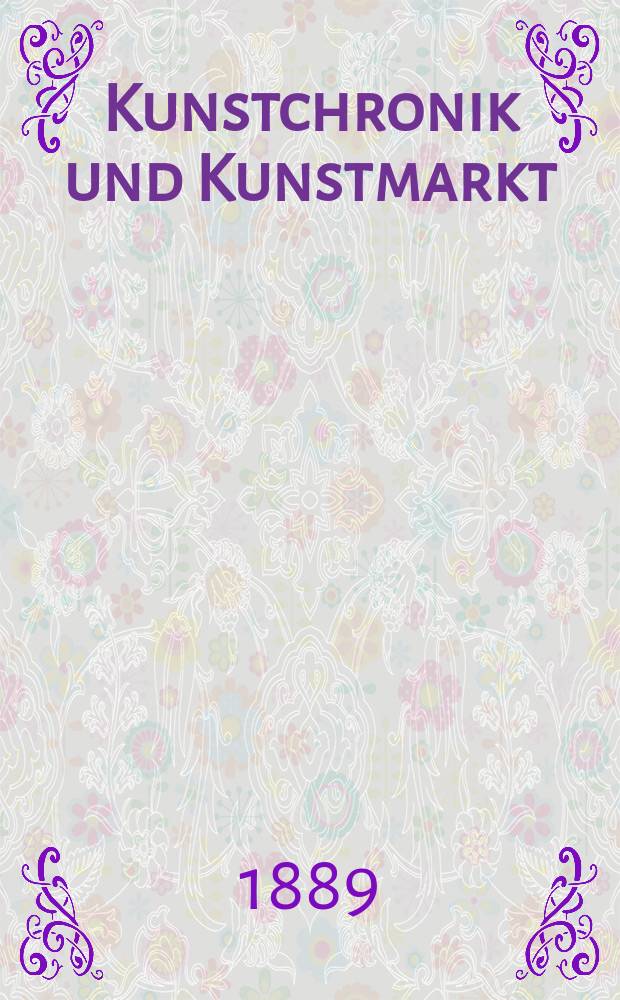 Kunstchronik und Kunstmarkt : Wochenschrift für Kenner und Sammler. Jg.24 1888/1889, №25