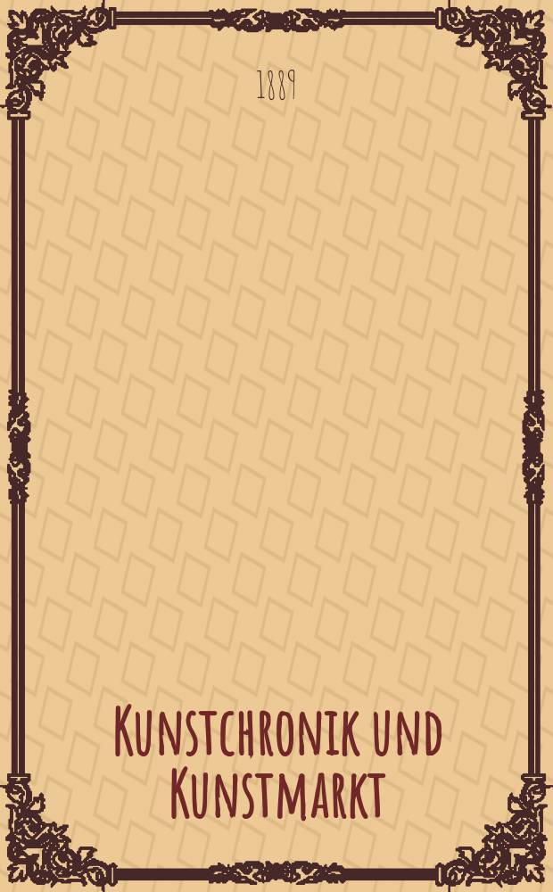 Kunstchronik und Kunstmarkt : Wochenschrift f&uuml;r Kenner und Sammler. Jg.24 1888/1889, №40