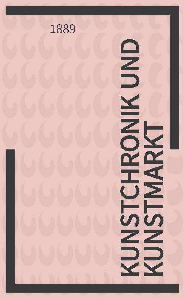 Kunstchronik und Kunstmarkt : Wochenschrift für Kenner und Sammler. Jg.24 1888/1889, №42