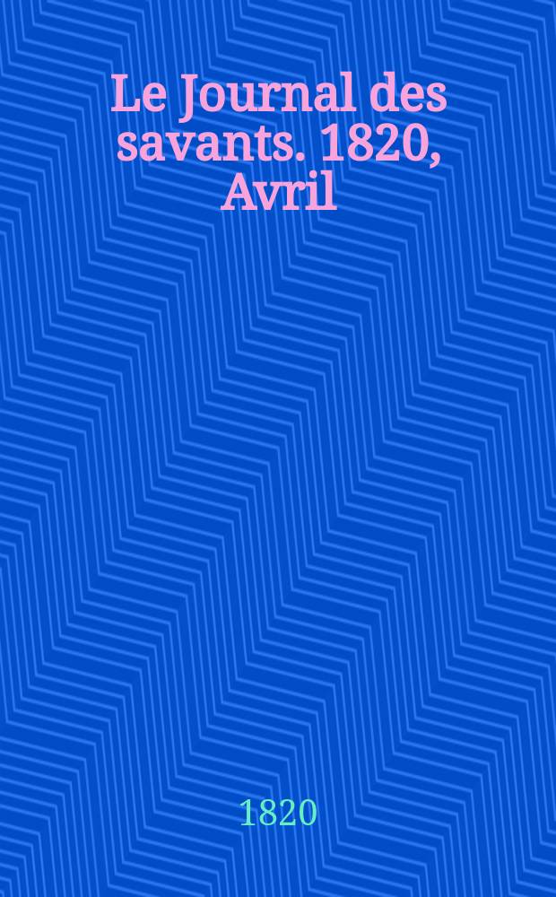 Le Journal des savants. 1820, Avril