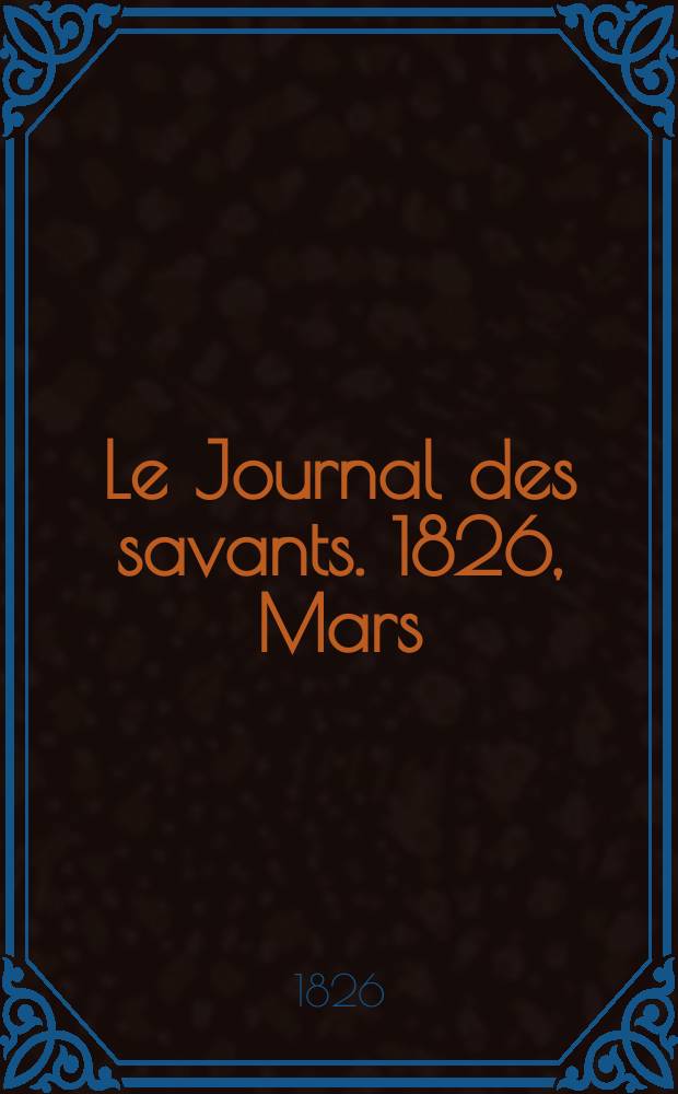 Le Journal des savants. 1826, Mars