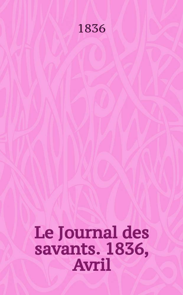 Le Journal des savants. 1836, Avril