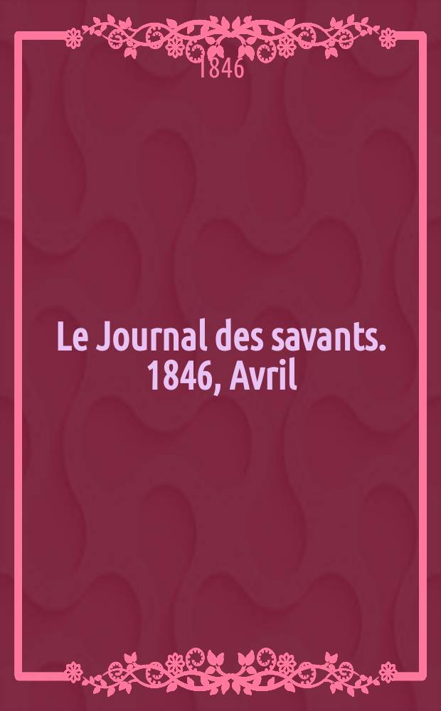 Le Journal des savants. 1846, Avril
