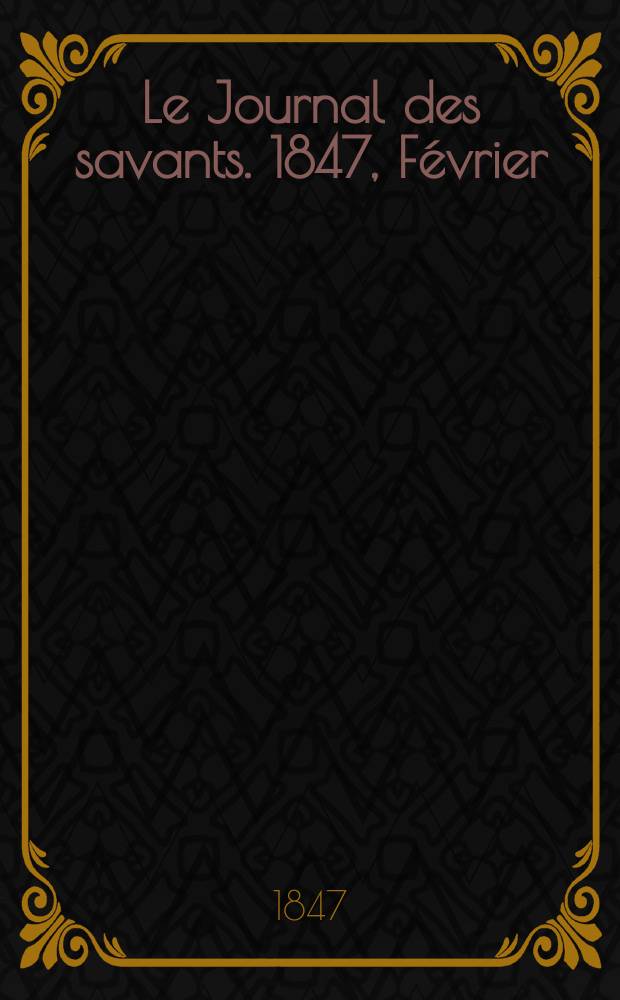 Le Journal des savants. 1847, Février
