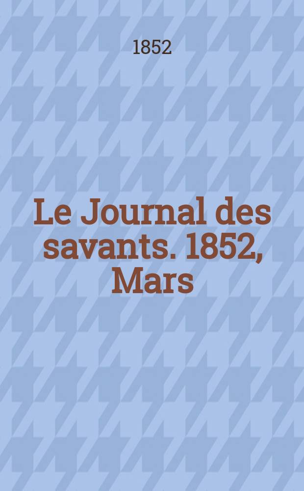 Le Journal des savants. 1852, Mars