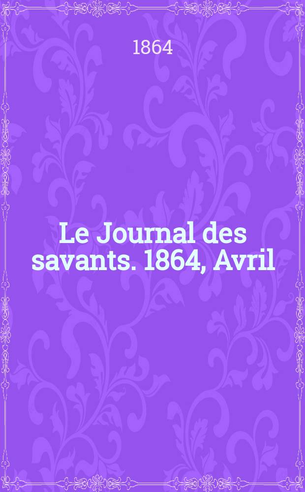Le Journal des savants. 1864, Avril