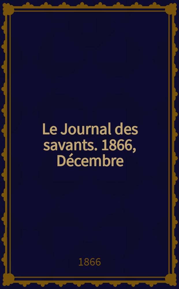 Le Journal des savants. 1866, Décembre
