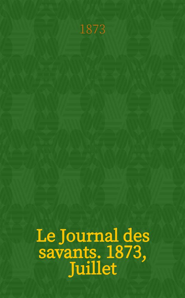 Le Journal des savants. 1873, Juillet
