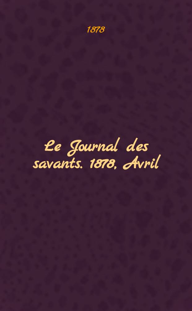 Le Journal des savants. 1878, Avril