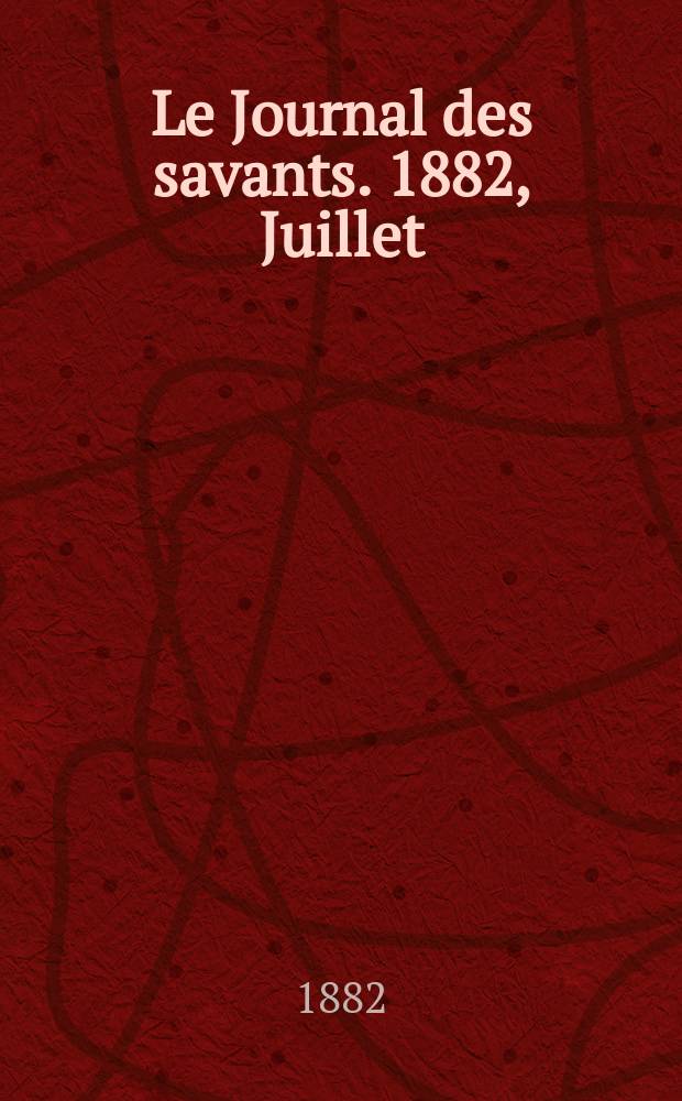 Le Journal des savants. 1882, Juillet