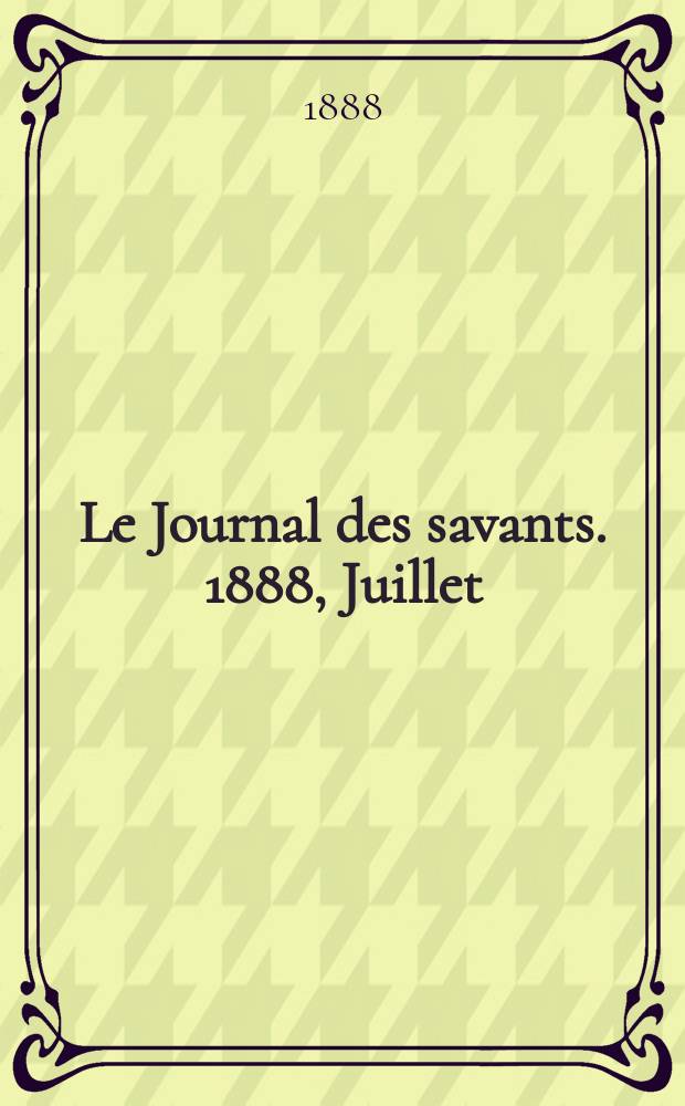 Le Journal des savants. 1888, Juillet