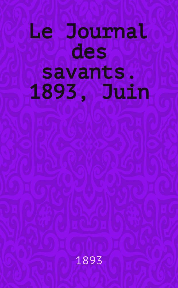 Le Journal des savants. 1893, Juin