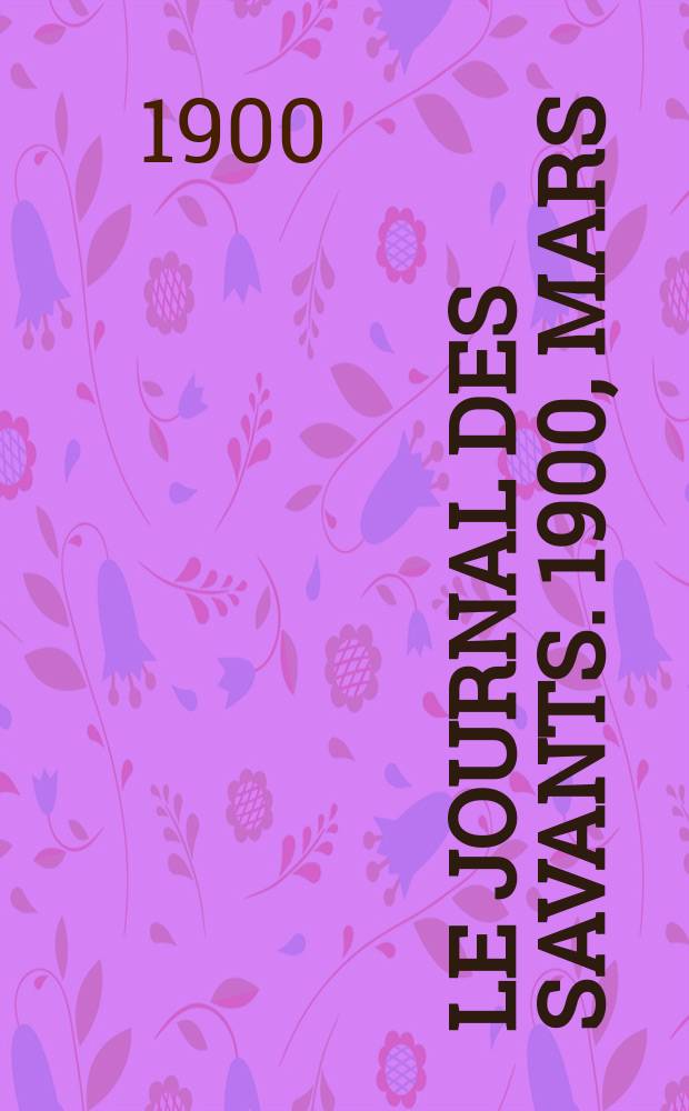 Le Journal des savants. 1900, Mars