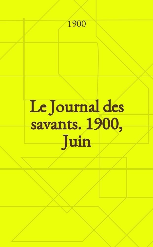 Le Journal des savants. 1900, Juin