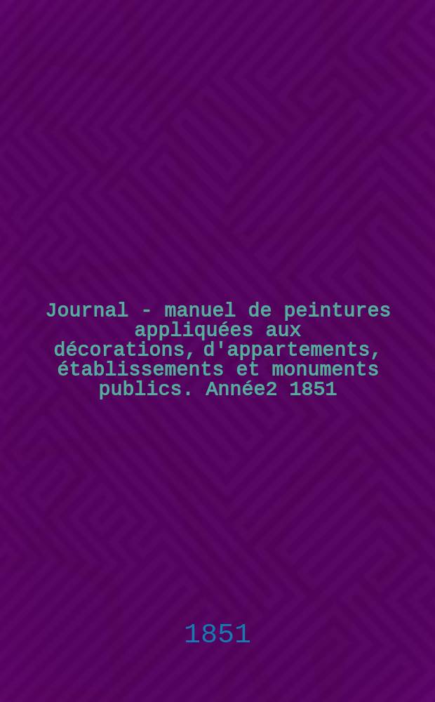 Journal - manuel de peintures appliquées aux décorations, d'appartements, établissements et monuments publics. Année2 1851/1852, №5