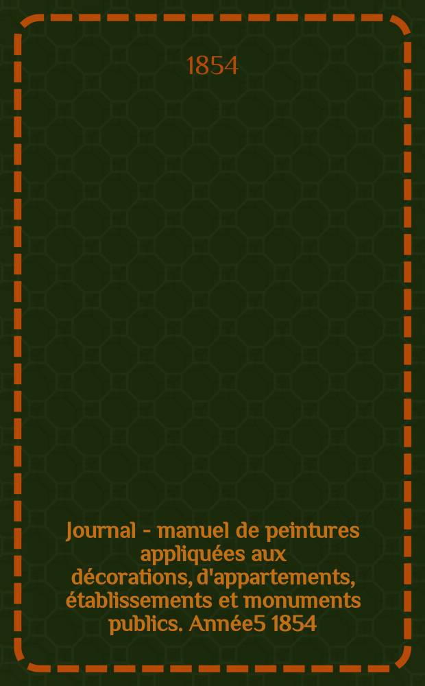 Journal - manuel de peintures appliquées aux décorations, d'appartements, établissements et monuments publics. Année5 1854/1855, №2