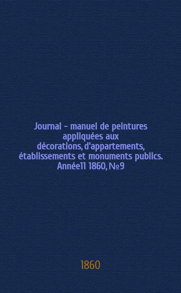 Journal - manuel de peintures appliquées aux décorations, d'appartements, établissements et monuments publics. Année11 1860, №9