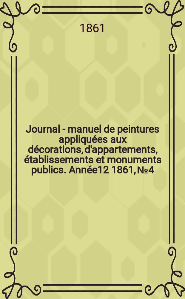 Journal - manuel de peintures appliquées aux décorations, d'appartements, établissements et monuments publics. Année12 1861, №4