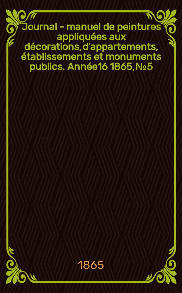 Journal - manuel de peintures appliquées aux décorations, d'appartements, établissements et monuments publics. Année16 1865, №5
