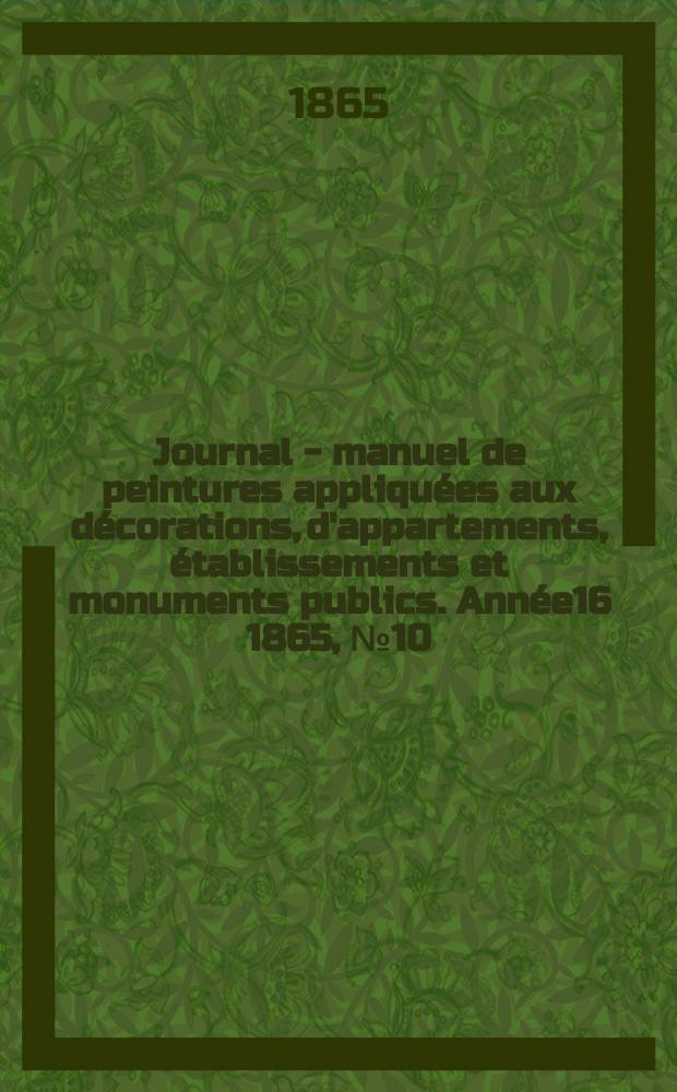 Journal - manuel de peintures appliquées aux décorations, d'appartements, établissements et monuments publics. Année16 1865, №10