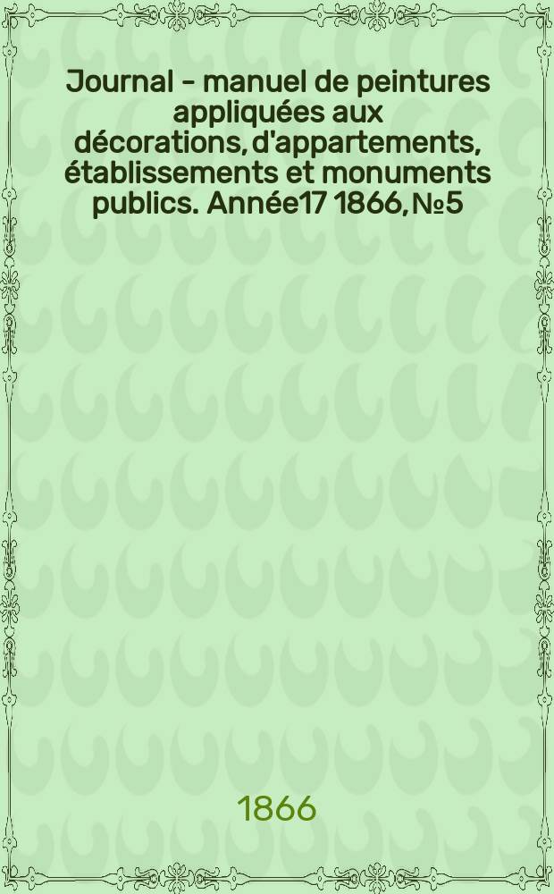 Journal - manuel de peintures appliquées aux décorations, d'appartements, établissements et monuments publics. Année17 1866, №5
