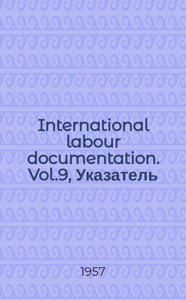 International labour documentation. Vol.9, Указатель