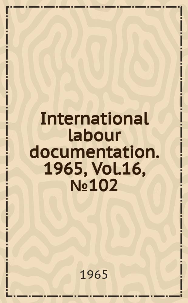 International labour documentation. 1965, Vol.16, №102