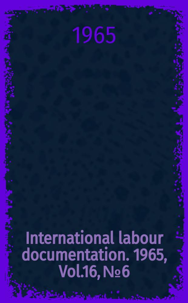 International labour documentation. 1965, Vol.16, №6